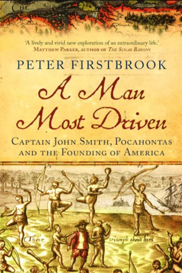 A Man Most Driven: Captain John Smith, Pocahontas and the Founding of America